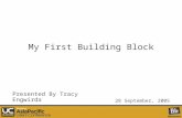My First Building Block Presented By Tracy Engwirda 28 September, 2005.