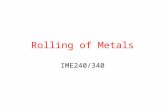 Rolling of Metals IME240/340. Rolling of Metals Rolling – reducing the thickness or changing the cross- section of a long workpiece by compressive forces.