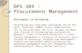 DPS 304 : Procurement Management Procurement as Purchasing  Purchasing has long been considered one of the basic functions common to all organizations.
