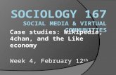 Case studies: Wikipedia, 4chan, and the Like economy Week 4, February 12 th