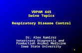 1 VDPAM 445 Swine Topics Respiratory Disease Control Dr. Alex Ramirez Veterinary Diagnostic and Production Animal Medicine Iowa State University.