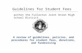 A review of guidelines, policies, and procedures for student fees, donations, and fundraising 1 Guidelines for Student Fees within the Fullerton Joint.