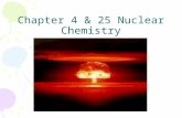 Chapter 4 & 25 Nuclear Chemistry Chapter 4 & 25 Nuclear Chemistry.