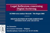 Legal Reflexions concerning Digital Archiving Jos Dumortier K.U.Leuven University â€“ Belgium Interdisciplinary Centre for Law & ICT (ICRI) ECPRD twin seminar
