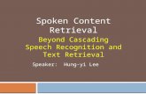 Speaker: Hung-yi Lee Spoken Content Retrieval Beyond Cascading Speech Recognition and Text Retrieval.