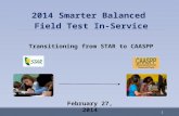 Transitioning from STAR to CAASPP 2014 Smarter Balanced Field Test In-Service February 27, 2014 1.