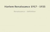Harlem Renaissance 1917 - 1935 Renaissance – definition.