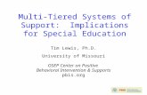 Multi-Tiered Systems of Support: Implications for Special Education Tim Lewis, Ph.D. University of Missouri OSEP Center on Positive Behavioral Intervention.