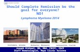 Should Complete Remission be the goal for everyone? NO! Lymphoma Myeloma 2014 Scottsdale, Arizona Rochester, Minnesota Jacksonville, Florida Joseph Mikhael,