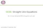 GCSE: Straight Line Equations Dr J Frost (jfrost@tiffin.kingston.sch.uk) Last modified: 3 rd September 2014.