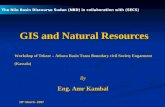 GIS and Natural Resources By Eng. Amr Kambal The Nile Basin Discourse Sudan (NBD) in collaboration with (SECS) 18 th March- 2007 Workshop of Tekeze – Atbara.