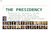 THE PRESIDENCY ۩Article II, Section 1, of the Constitution sets forth the qualifications to be president. ۩Must be 35, a natural-born citizen, and 14.