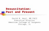 Resuscitation: Past and Present David B. Hoyt, MD FACS Executive Director American College of Surgeons Chicago, IL.