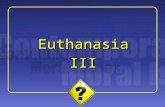 1 III Euthanasia. 2 Some Background: Oregon’s “Death with Dignity” Act  It is possible in Oregon for a terminally-ill patient.