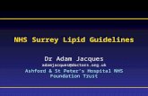 Prescribing Information is available at the end of this presentation NHS Surrey Lipid Guidelines Dr Adam Jacques adamjacques@doctors.org.uk Ashford & St.