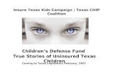 Children’s Defense Fund True Stories of Uninsured Texas Children Insure Texas Kids Campaign / Texas CHIP Coalition Coming to Texas Legislators February,