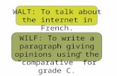 WALT: To talk about the internet in French. WILF: To write a paragraph giving opinions using the “comparative” for grade C.