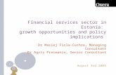 Financial services sector in Estonia: growth opportunities and policy implications August 3rd 2009 Dr Maciej Firla-Cuchra, Managing Consultant Dr Agris.