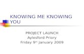 KNOWING ME KNOWING YOU PROJECT LAUNCH Aylesford Priory Friday 9 th January 2009.