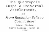 The Quadrupole Cusp: A Universal Accelerator, or From Radiation Belts to Cosmic Rays Robert Sheldon NSSTC Seminar, March 19, 2004.