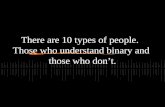 There are 10 types of people. Those who understand binary and those who don ’ t.
