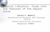 Digital Libraries: Study into the features of the DSpace Suite Devika P. Madalli Documentation Research and Training Centre Indian Statistical Institute.