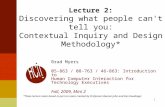 1 Lecture 2: Discovering what people can't tell you: Contextual Inquiry and Design Methodology* Brad Myers 05-863 / 08-763 / 46-863: Introduction to Human.