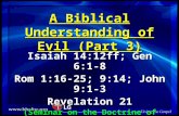 A Biblical Understanding of Evil (Part 3) Isaiah 14:12ff; Gen 6:1-8 Rom 1:16-25; 9:14; John 9:1-3 Revelation 21 (Seminar on the Doctrine of Evil)