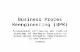 Business Proces Reengineering (BPR) Fundamental rethinking and radical redesign of business processes to bring about dramatic improvements in performance.