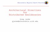 Alexandria Digital Earth ProtoType Architectural Directions for Distributed Geolibraries Greg Janée gjanee@alexandria.ucsb.edu.