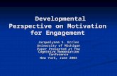 Developmental Perspective on Motivation for Engagement Developmental Perspective on Motivation for Engagement Jacquelynne S. Eccles University of Michigan