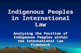 Indigenous Peoples in International Law Analysing the Position of Indigenous Peoples within the International Law Framework.