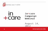 1 in+care Campaign Webinar August 14, 2012. 2 Ground Rules for Webinar Participation Actively participate and write your questions into the chat area.
