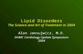 Lipid Disorders The Science and Art of Treatment in 2004 Alan Jansujwicz, M.D. DHMC Cardiology Update Symposium 2004.