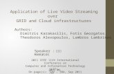 Application of Live Video Streaming over GRID and Cloud infrastructures 2012.05.11 Speaker : 吳靖緯 MA0G0101 2011 IEEE 11th International Conference on Computer.