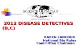 2012 DISEASE DETECTIVES (B,C) KAREN LANCOUR National Bio Rules Committee Chairman.