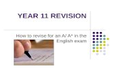 YEAR 11 REVISION How to revise for an A/ A* in the English exam.