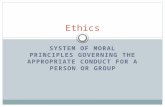 SYSTEM OF MORAL PRINCIPLES GOVERNING THE APPROPRIATE CONDUCT FOR A PERSON OR GROUP Ethics.