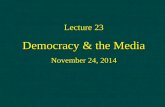 Lecture 23 Democracy & the Media November 24, 2014.