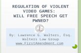 REGULATION OF VIOLENT VIDEO GAMES: WILL FREE SPEECH GET PWNED? By: Lawrence G. Walters, Esq. Walters Law Group .