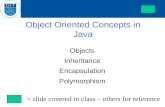 Object Oriented Concepts in Java Objects Inheritance Encapsulation Polymorphism = slide covered in class – others for reference.