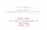 MRD in myeloma UKMF Spring Day Assessment of disease response, CR and beyond. Roger Owen St James’s Institute of Oncology Leeds, UK.