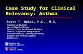 Case Study for Clinical Relevancy: Asthma Scott T. Weiss, M.D., M.S. BRIGHAM AND WOMEN’S HOSPITAL HARVARD MEDICAL SCHOOL Professor of Medicine Harvard.