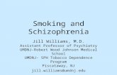 Smoking and Schizophrenia Jill Williams, M.D. Assistant Professor of Psychiatry UMDNJ-Robert Wood Johnson Medical School UMDNJ- SPH Tobacco Dependence.