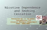 Nicotine Dependence and Smoking Cessation Presented by: A. Al-Ahdal Therapeutics III Clinical Pharmacy Department KAUU- 2006/2007.