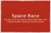 Space Race A Look into the Space Race Between the United States and the Soviet Union.