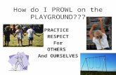 How do I PROWL on the PLAYGROUND??? PRACTICE RESPECT For OTHERS And OURSELVES.