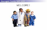 WELCOME! Okanogan County SAFE KIDS. Overview Safe Kids Worldwide is a global network of organizations whose mission is to prevent unintentional childhood.