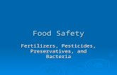 Food Safety Fertilizers, Pesticides, Preservatives, and Bacteria.