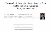 Travel Time Estimation of a Path using Sparse Trajectories Dr. Yu Zheng yuzheng@microsoft.com Lead Researcher, Microsoft Research Chair Professor at Shanghai.